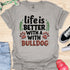 Life is better with a bulldog - V5 - Happy Cute T-Shirt